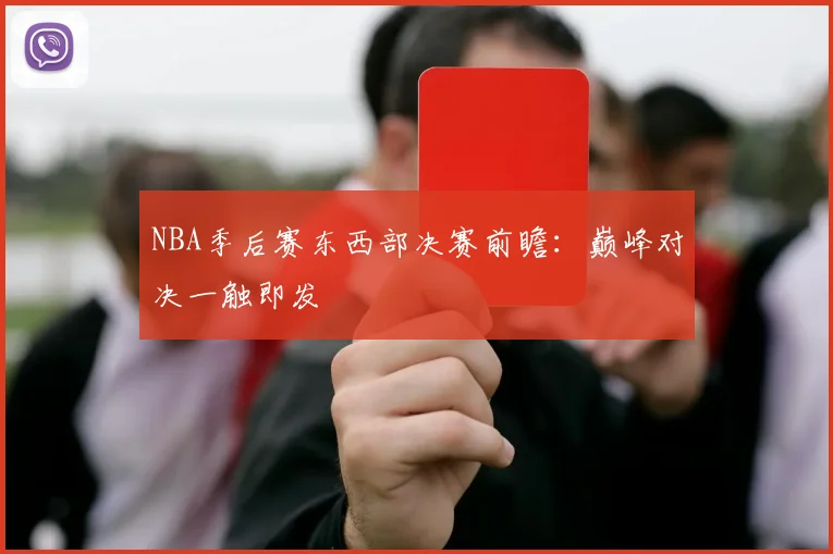 NBA季后赛东西部决赛前瞻：巅峰对决一触即发