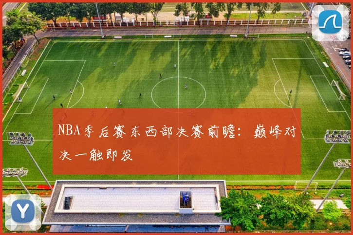 NBA季后赛东西部决赛前瞻：巅峰对决一触即发