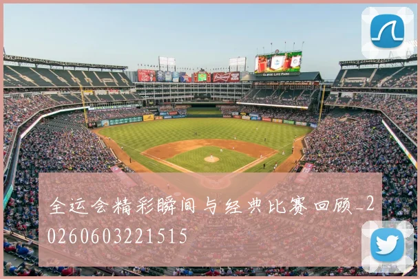 全运会精彩瞬间与经典比赛回顾_20260603221515