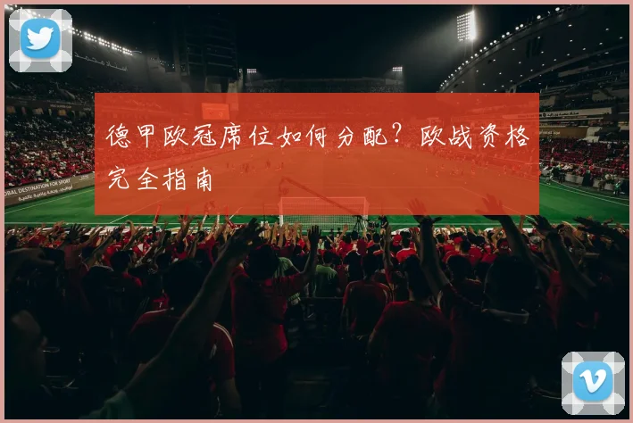 德甲欧冠席位如何分配？欧战资格完全指南