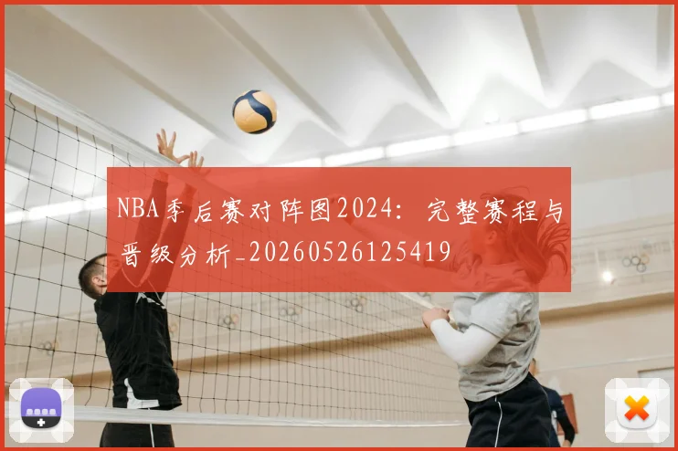 NBA季后赛对阵图2024：完整赛程与晋级分析_20260526125419