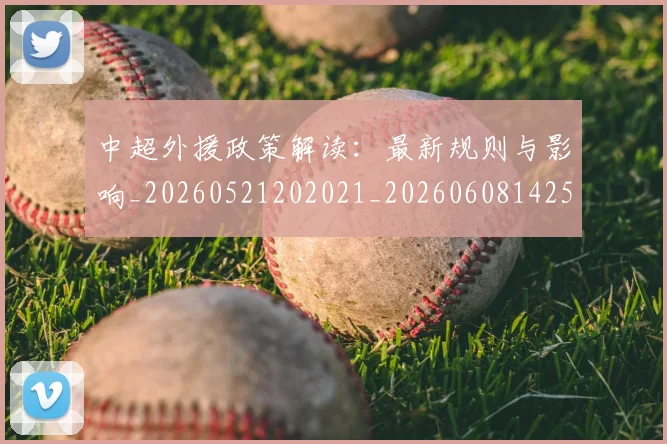 中超外援政策解读：最新规则与影响_20260521202021_20260608142506